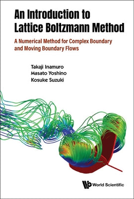 Introduction to the Lattice Boltzmann Method, An: A Numerical Method for Complex Boundary and Moving Boundary Flows by Inamuro, Takaji