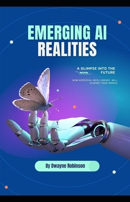 Emerging AI Technology: A Glimpse Into the Future by Robinson, Dwayne