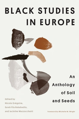 Black Studies in Europe: An Anthology of Soil and Seeds by Gr?goire, Nicole