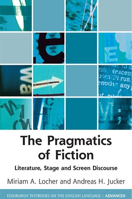 The Pragmatics of Fiction: Literature, Stage and Screen Discourse by Locher, Miriam A.