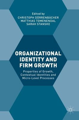 Organizational Identity and Firm Growth: Properties of Growth, Contextual Identities and Micro-Level Processes by Dörrenbächer, Christoph