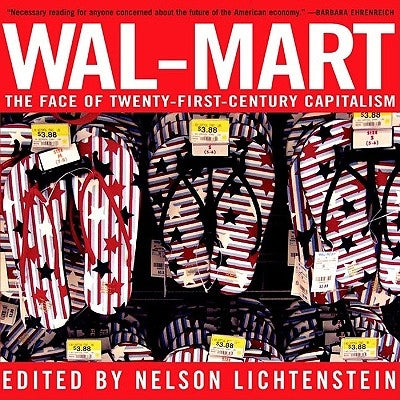 Wal-Mart: The Face of Twenty-First-Century Capitalism by Lichtenstein, Nelson