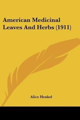American Medicinal Leaves And Herbs (1911) by Henkel, Alice