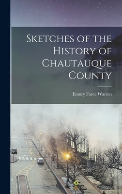 Sketches of the History of Chautauque County by Warren, Emory Force 1810- [From Old