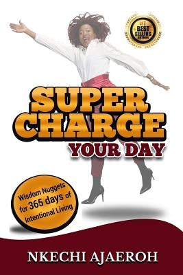 Supercharge Your Day: Wisdom Nuggets for 365 Days of Intentional Living by Ajaeroh, Nkechi