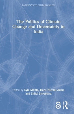 The Politics of Climate Change and Uncertainty in India by Mehta, Lyla