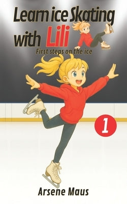Learn ice skating with Lili 1: First steps on the ice by Maus, Arsene