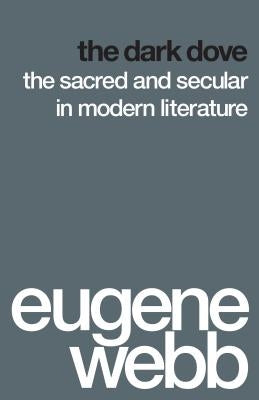 The Dark Dove: The Sacred and Secular in Modern Literature by Webb, Eugene