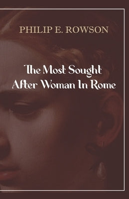 The Most Sought After Woman In Rome by Rowson, Philip E.