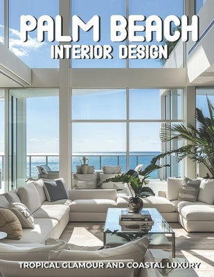 Palm Beach Interior Design: Tropical Glamour and Coastal Luxury by Daniel Veyron