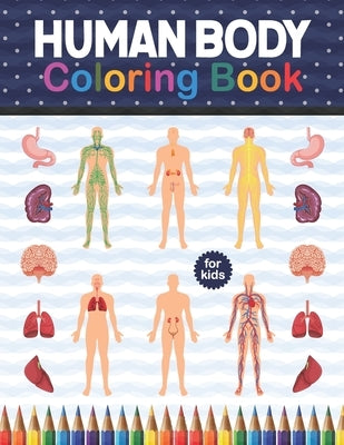 Human Body Coloring Book For Kids: Human Body Anatomy Coloring Book For Kids, Boys and Girls and Medical Students. Human Brain Heart Liver Coloring Bo by Publication, Shirkaylene