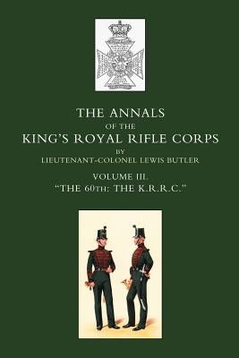 Annals of the King OS Royal Rifle Corps: Vol 3 Othe K.R.R.C. O1831-1871 by Butler, Lewis