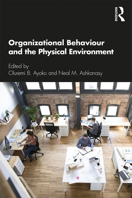 Organizational Behaviour and the Physical Environment by Ayoko, Oluremi B.