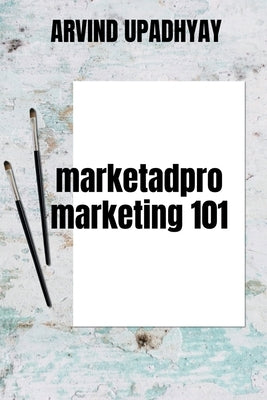 Marketadpro-Marketing 101 by Upadhyay, Arvind