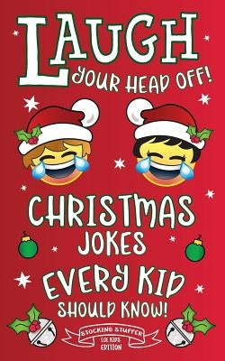 Laugh Your Head Off! Christmas Jokes Every Kid Should Know!: Stocking Stuffer LOL Kids Edition! by Adams, C. S.
