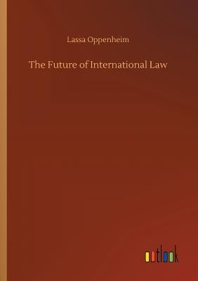 The Future of International Law by Oppenheim, Lassa