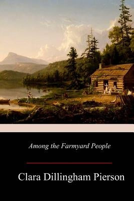 Among the Farmyard People by Pierson, Clara Dillingham
