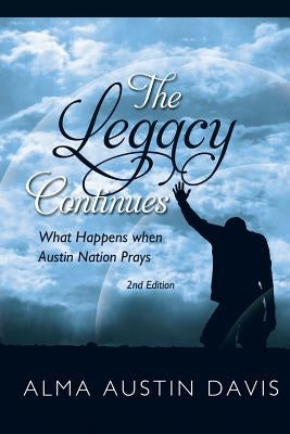 The Legacy Continues: What Happens when Austin Nation Prays: Austin Family Book by Davis, Alma Austin