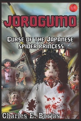 Jorogumo: Curse of the Japanese Spider Princess by Borjas, Charles E.