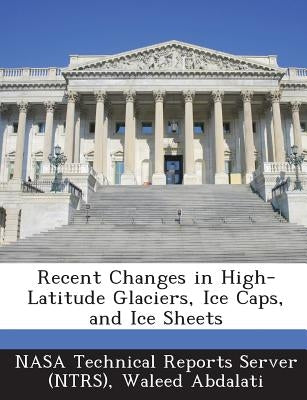 Recent Changes in High-Latitude Glaciers, Ice Caps, and Ice Sheets by Nasa Technical Reports Server (Ntrs)