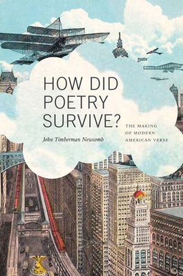 How Did Poetry Survive?: The Making of Modern American Verse by Newcomb, John Timberman