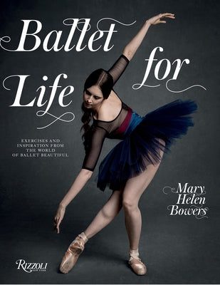 Ballet for Life: Exercises and Inspiration from the World of Ballet Beautiful by Bowers, Mary Helen