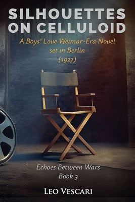 Silhouettes on Celluloid - A Boys' Love Weimar-Era Novel set in Berlin (1927) by Vescari, Leo