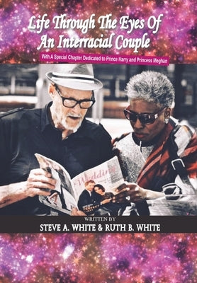 Life Through the Eyes of an Interracial Couple: With a Special Chapter Dedicated to Prince Harry and Princess Meghan by White, Steve A.