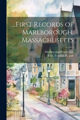 ...First Records of Marlborough, Massachusetts by Proprietors, Marlborough