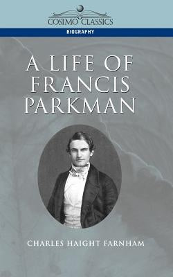 A Life of Francis Parkman by Farnham, Charles Haight