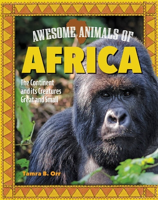 Awesome Animals of Africa: The Continent and Its Creatures Great and Small by Orr, Tamra B.