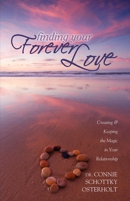 Finding Your Forever Love: Creating and Keeping the Magic in Your Relationship by Schottky-Osterholt, Connie