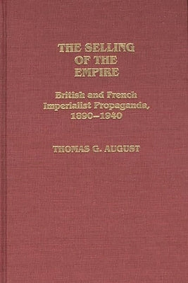 The Selling of the Empire: British and French Imperialist Propaganda, 1890-1940 by August, T. G.