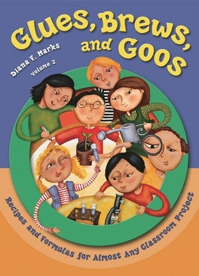 Glues, Brews, and Goos: Recipes and Formulas for Almost Any Classroom Project, Volume 2 by Marks, Diana