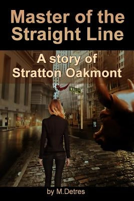Master of The Straight Line: A Story of Stratton Oakmont by Detres, M.