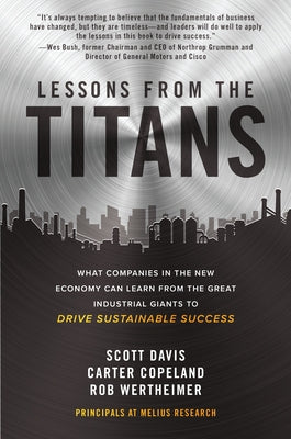 Lessons from the Titans: What Companies in the New Economy Can Learn from the Great Industrial Giants to Drive Sustainable Success by Davis, Scott