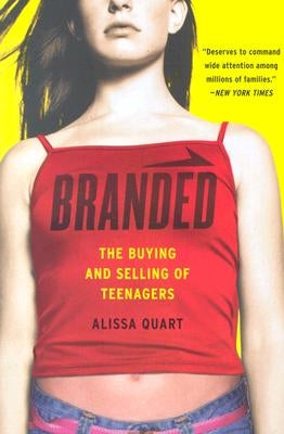 Branded: The Buying and Selling of Teenagers by Quart, Alissa