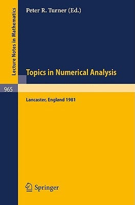 Topics in Numerical Analysis: Proceedings of the S.E.R.C. Summer School, Lancaster, July 19 - August 21, 1981 by Turner, P. R.