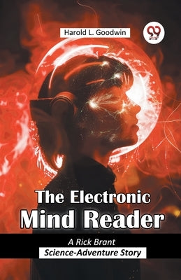 The Electronic Mind Reader A Rick Brant Science-Adventure Story by Goodwin, Harold L.