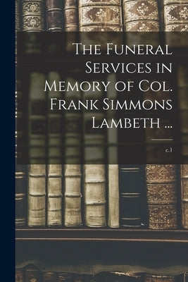 The Funeral Services in Memory of Col. Frank Simmons Lambeth ...; c.1 by Anonymous