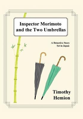 Inspector Morimoto and the Two Umbrellas: A Detective Story Set in Japan by Hemion, Timothy