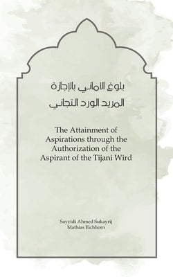 The Attainment of Aspirations: through the Authorization of the Aspirant of the Tijani Wird by Sukayrij, Ahmad