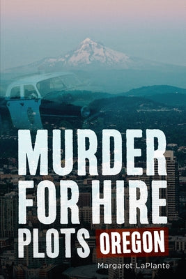 Murder for Hire Plots: Oregon by Laplante, Margaret