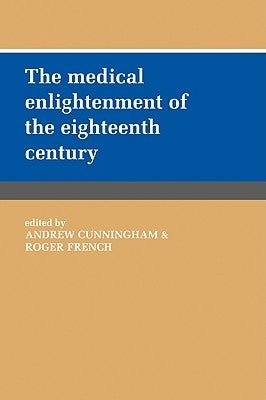 The Medical Enlightenment of the Eighteenth Century by Cunningham, Andrew