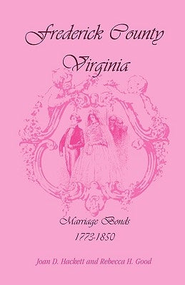 Frederick County, Virginia, Marriage Bonds, 1773-1850 by Hackett, Joan D.