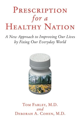 Prescription for a Healthy Nation: A New Approach to Improving Our Lives by Fixing Our Everyday World by Farley, Tom
