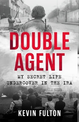 Double Agent: My Secret Life Undercover in the IRA by Fulton, Kevin
