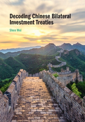Decoding Chinese Bilateral Investment Treaties by Wei, Shen