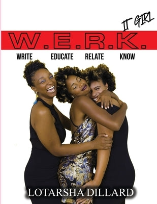 W.E.R.K. It Girl: Write. Educate. Relate. Know. by Lee- Dillard, Lotarsha