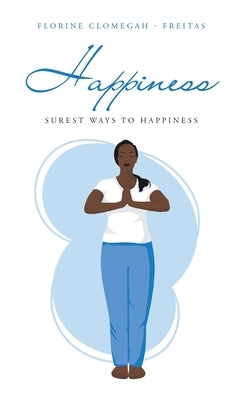 Happiness: Surest Ways to Happiness by Clomegah -. Freitas, Florine